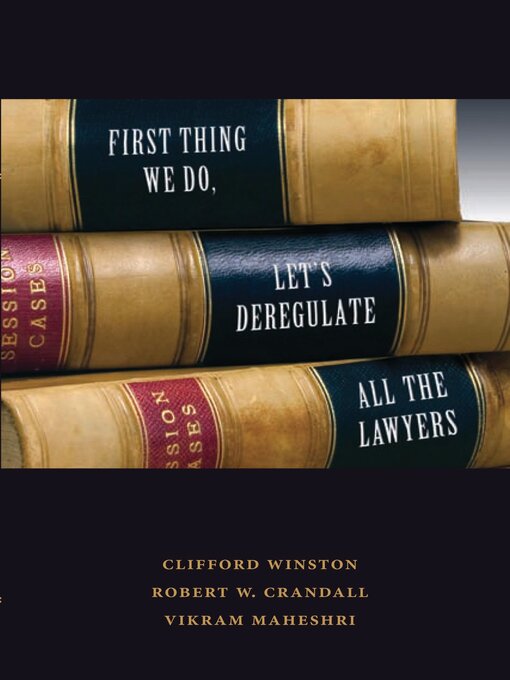 Title details for First Thing We Do, Let's Deregulate All the Lawyers by Clifford Winston - Available